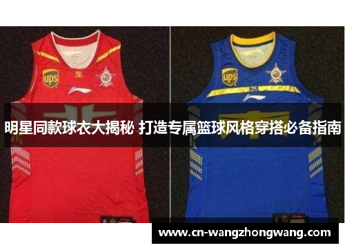 明星同款球衣大揭秘 打造专属篮球风格穿搭必备指南