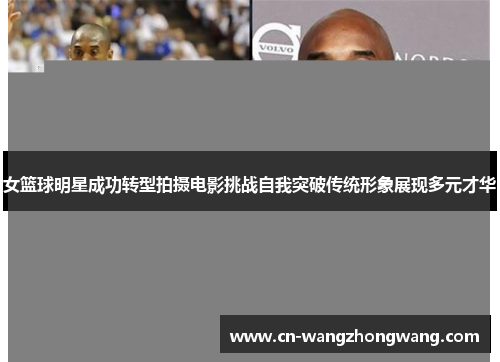 女篮球明星成功转型拍摄电影挑战自我突破传统形象展现多元才华
