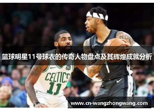 篮球明星11号球衣的传奇人物盘点及其辉煌成就分析